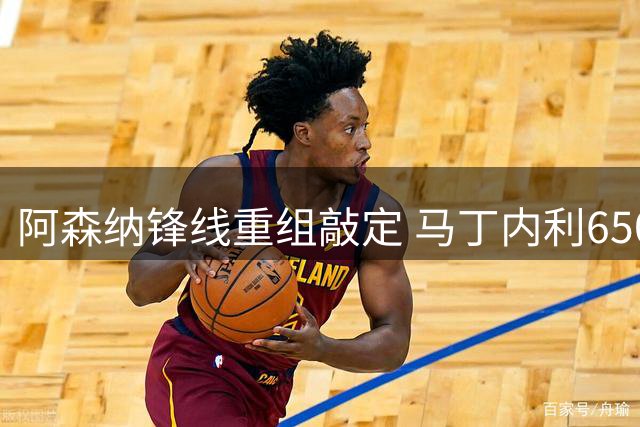 阿森纳锋线重组敲定 马丁内利6500万欧转投沙特豪门